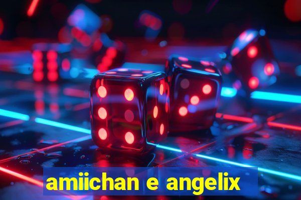 amiichan e angelix